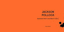 Load image into Gallery viewer, Jackson Pollock Splashed Paint And Wasn't Sorry.