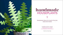Load image into Gallery viewer, Handmade Houseplants: Remarkably Realistic Plants You Can Make with Paper