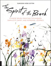Load image into Gallery viewer, The Spirit of the Brush: Chinese Brush Painting Techniques: Simplicity, Spirit, and Personal Journey