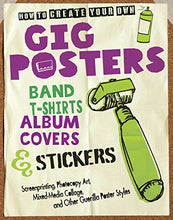 Load image into Gallery viewer, How to Create Your Own Gig Posters, Band T-Shirts, Album Covers, & Stickers: Screenprinting, Photocopy Art, Mixed-Media Collage, and Other Guerilla Poster Styles