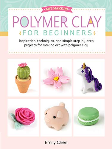 Polymer Clay for Beginners: Inspiration, techniques, and simple step-by-step projects for making art with polymer clay (Art Makers, 1)