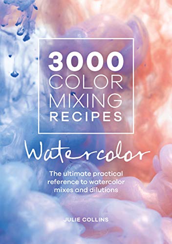3000 Color Mixing Recipes: Watercolor: The ultimate practical reference to watercolor mixes and dilutions