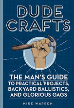 Load image into Gallery viewer, Dude Crafts: The Man&#39;s Guide to Practical Projects, Backyard Ballistics, and Glorious Gags
