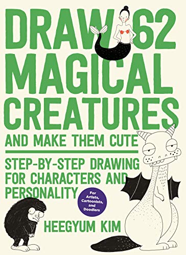 Draw 62 Magical Creatures and Make Them Cute: Step-by-Step Drawing for Characters and Personality *For Artists, Cartoonists, and Doodlers* (Draw 62, 2)