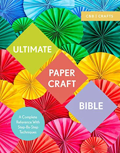 Ultimate Papercraft Bible: A complete reference with step-by-step techniques (C&B Crafts Bible Series)